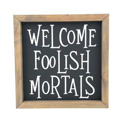 Welcome Foolish Mortals<br>Framed Saying